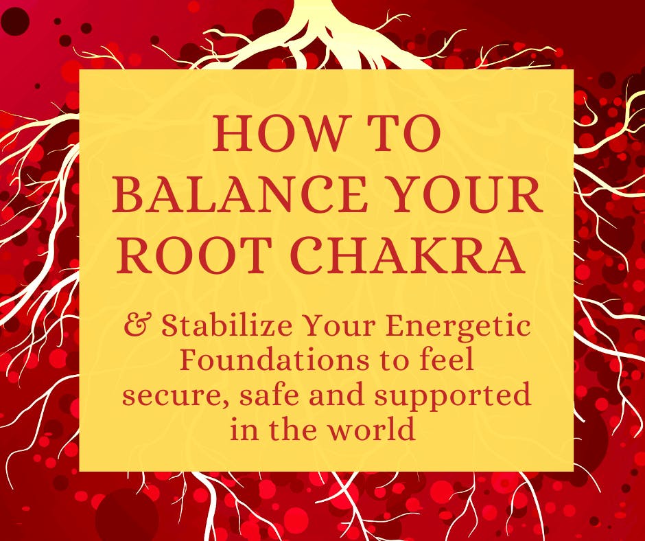 How To Balance Your Root Chakra Stabilize Your Energetic Foundations