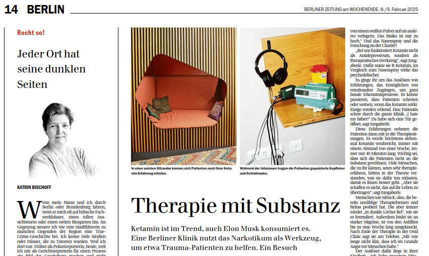 Page from the Berliner Zeitung dated February 8-9, 2025. The headline reads "Therapie mit Substanz," discussing ketamine therapy. On the left is a column with "Recht so!" by Katrin Bischoff. Below is the text “Jeder Ort hat seine dunklen Seiten” with a black and white portrait of the writer. The central image shows a comfortable armchair in a therapy room, while the right image depicts medical equipment, including an infusion pump and headphones. The text on the right provides details about ketamine therapy sessions.
