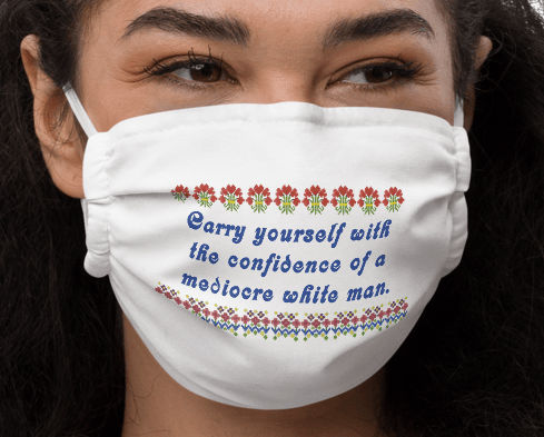 Carry yourself with the confidence of a mediocre white man face mask