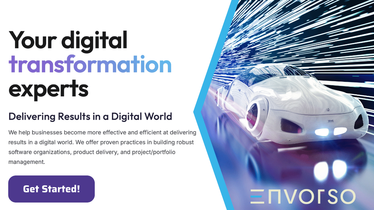 Envorso: Your digital transformation experts. Delivering results in a digital world. We help businesses become more effective and efficient at delivering results in a digital world. We offer proven practices in building robust software organizations, product delivery, and project/portfolio management. Button: Get Started!