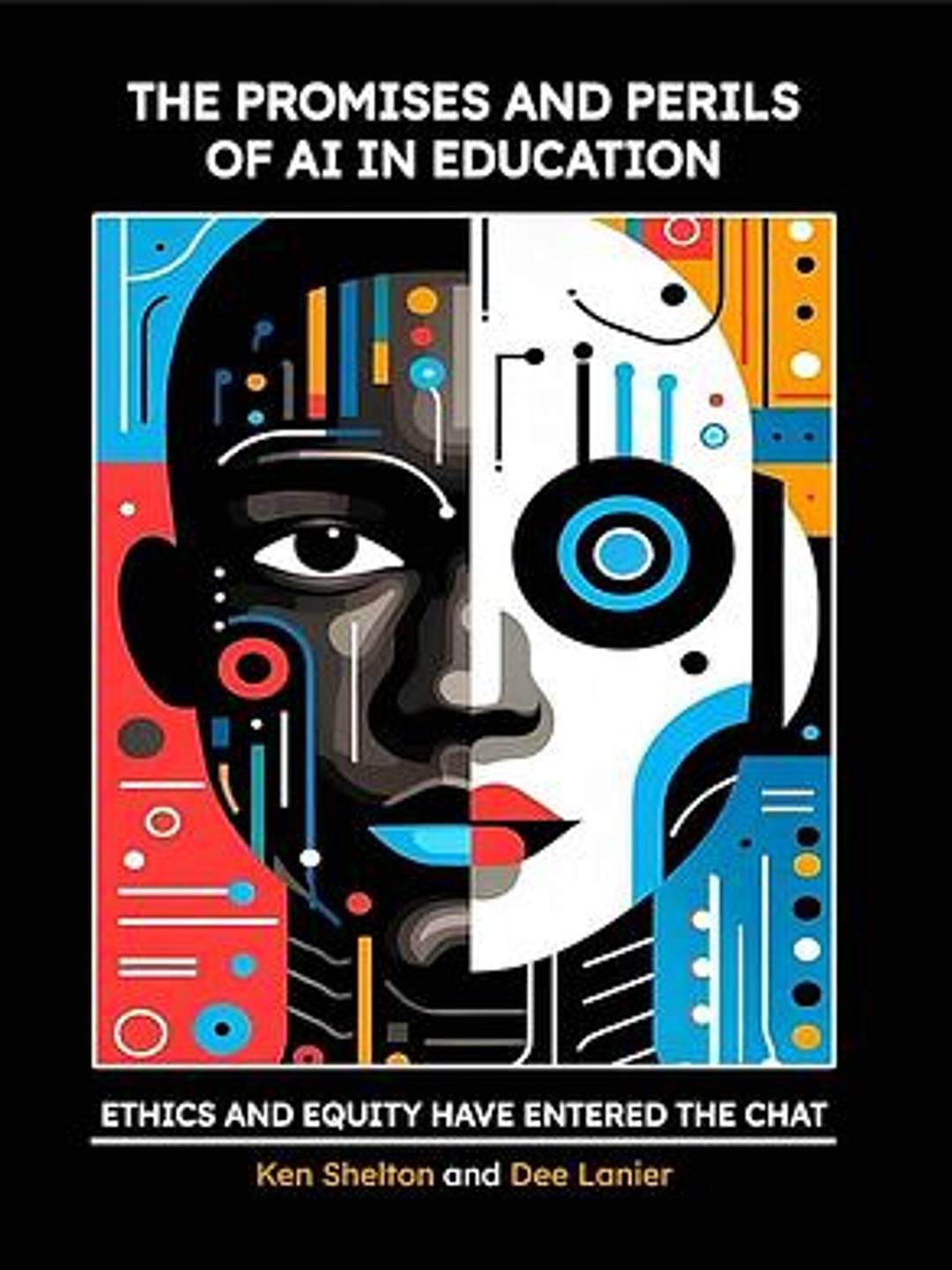 Book Cover: The Promises and Perils of AI in Education: Ethics and Equity Have Entered The Chat by Ken Shelton and Dee Lanier