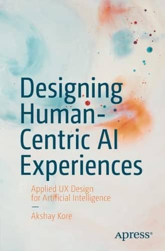 Book Cover: Designing Human-Centric AI Experiences: Applied UX Design for Artificial Intelligence by Akshay Kore