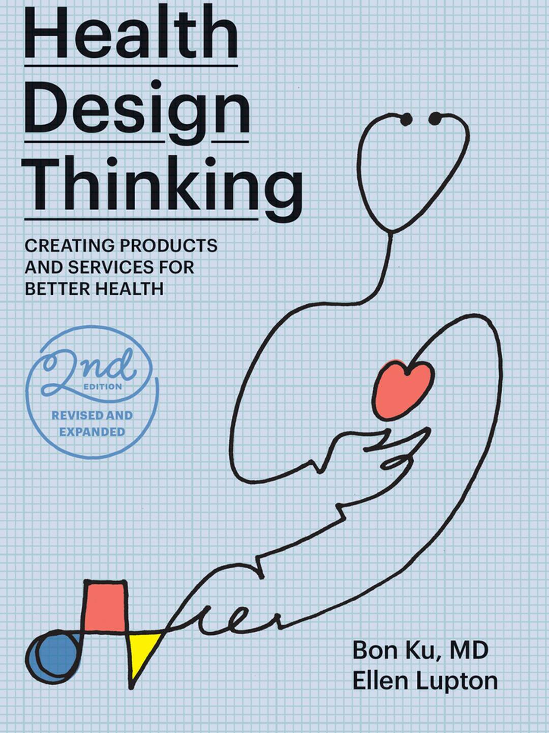 Book cover for "Health Design Thinking, second edition Creating Products and Services for Better Health" by Bon Ku and Ellen Lupton