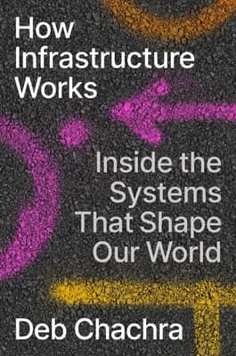 How Infrastructure Works Inside the Systems That Shape Our World by Deb Chachra