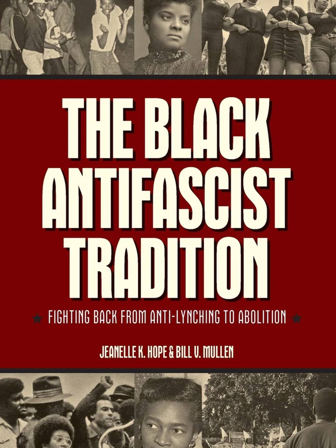Book Cover: The Black Antifascist Tradition. Fighting Back from Anti-Lynching to Abolition by Jeanelle K Hope and Bill V Mullen