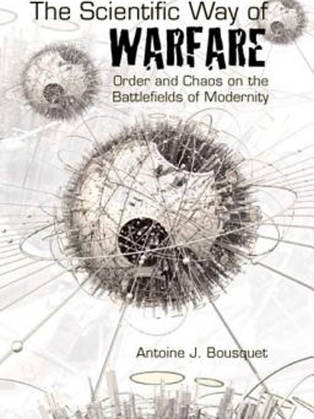 Book cover for "Scientific Way of Warfare: Order and Chaos on the Battlefields of Modernity" by Antoine J Bousque