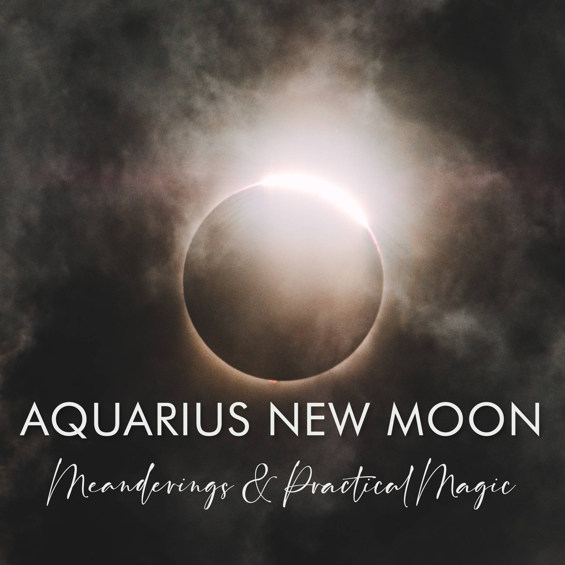 Aquarius New Moon Meanderings and Practical Magic