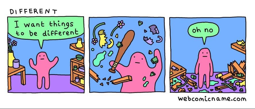 Comic strip with 3 boxes. The first shows a pink blob person standing in their living room saying "I want things to be different." The second shows them smashing things with a bat. The third shows them standing with everything broken around them, saying "Oh no."