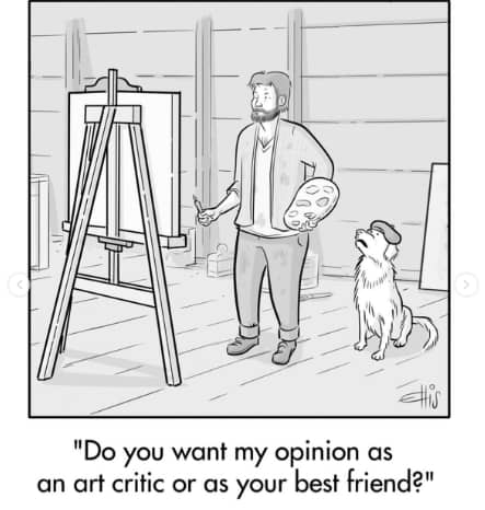 A black-and-white cartoon of an artist standing at an easel with a paint palette and brush, looking at his canvas. Beside him, a dog wearing a beret sits attentively. The caption below reads, “Do you want my opinion as an art critic or as your best friend?”