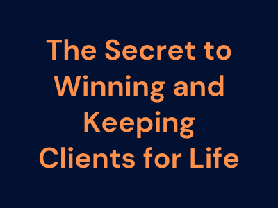 The Secret to Winning and Keeping Clients for Life