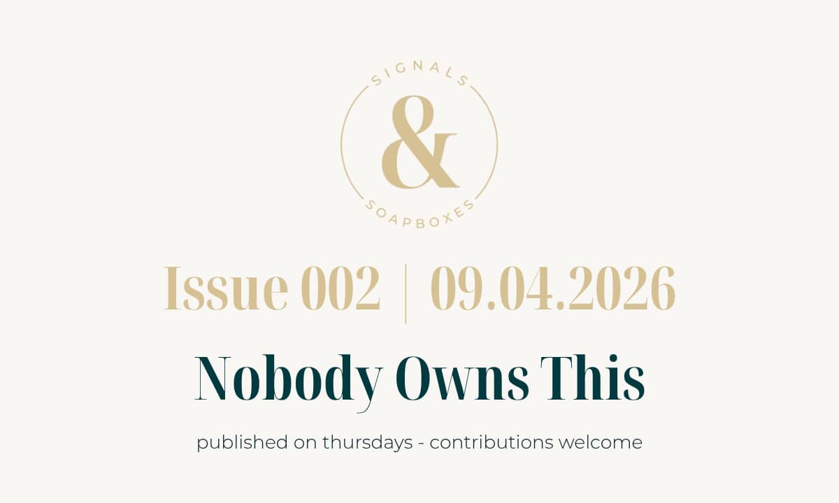 Issue 002 | 09.04.2026 Nobody Owns This