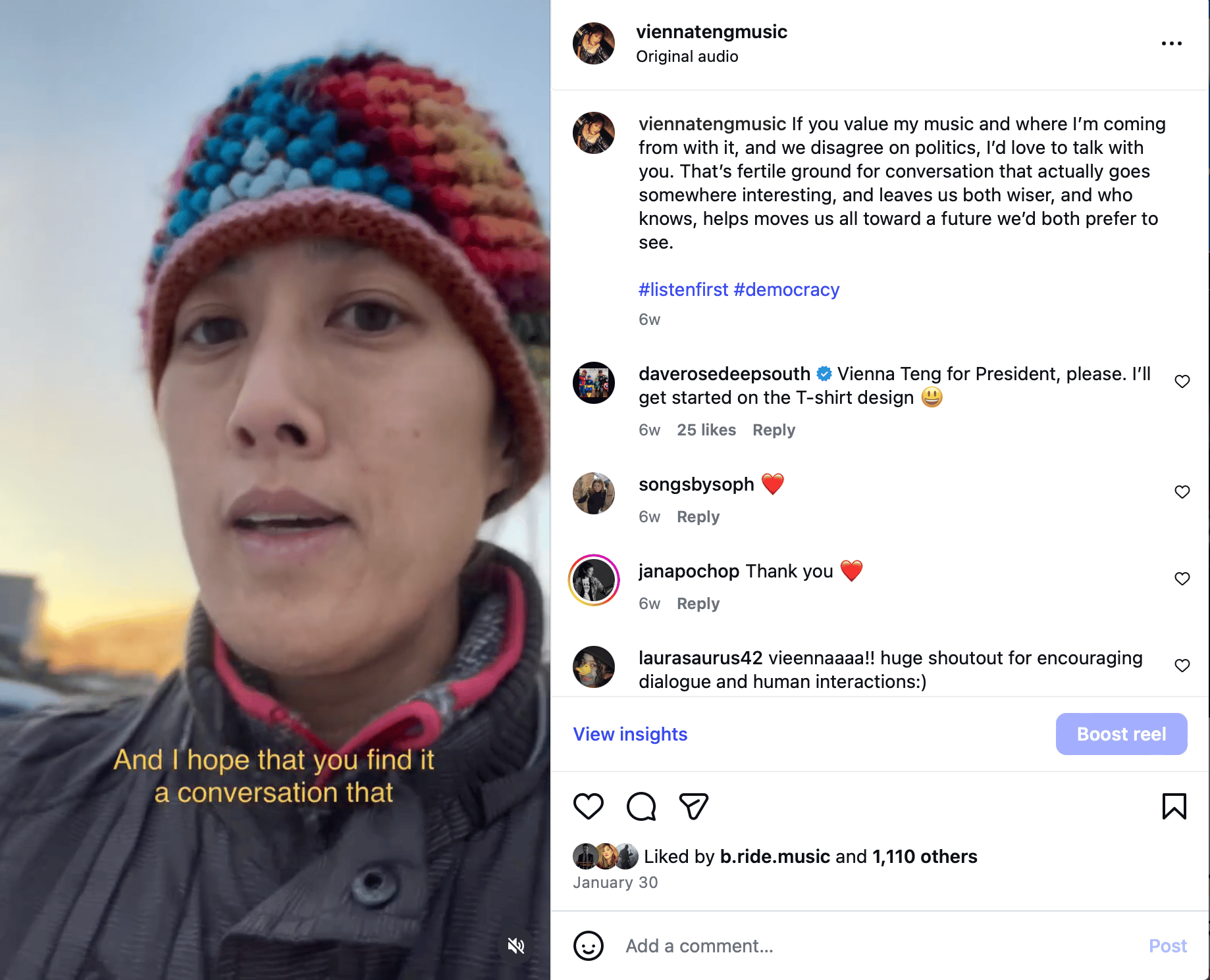 Screenshot of an Instagram reel. Vienna is outdoors wearing a brightly colored knit cap and a winter jacket. The video caption reads in yellow: "And I hope that you find it a conversation that." On the right side, the reel's caption reads: "If you value my music and where I'm coming from with it, and we disagree on politics, I'd love to talk with you. THat's fertile ground for conversation that actually goes somewhere interesting, and leaves us both wiser, and who knows, helps move us all toward a future we'd both prefer to see. #listenfirst #democracy" One comment by @daverosedeepsouth reads: "Vienna Teng for President, please. I'll get started on the T-shirt design." The stats show the reel was posted on January 30, and has been liked by 1,110 people