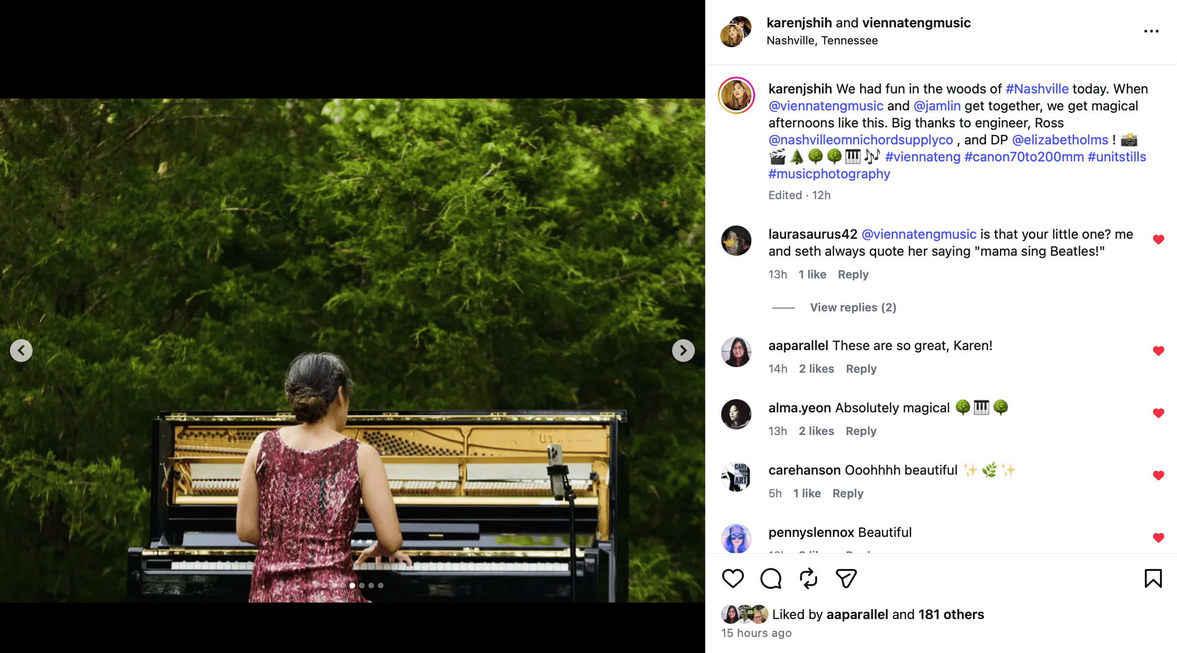 Instagram screenshot of a photo of Vienna playing an upright piano outdoors. Her back is to the camera, and the cover is removed from the piano so all the hammers are visible. Lush evergreen trees dominate the background, and Vienna wears a textured dark pink sleeveless dress, her hair done up in a braided bun. To the right is Karen Shih's caption: "We had fun in the woods of #Nashville today. When @viennatengmusic and @jamlin get together, we get magical afternoons like this. Big thanks to engineer, Ross @nashvilleomnichordsupplyco, and DP @elizabetholms!" A few comments are visible, remarking on the beauty of the photos.