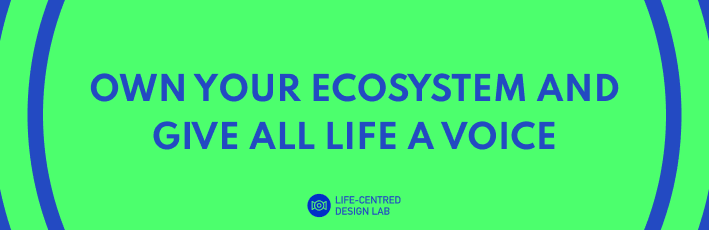 A green banner with the Life-centred Design Mindset—"Own your ecosystem and give all life a voice"