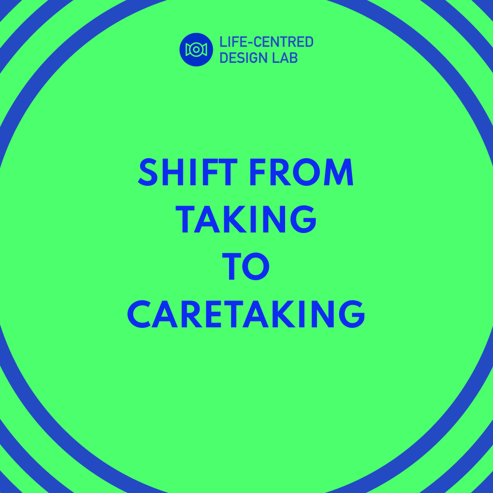 A green banner with the Life-centred Design Mindset—"Shift from taking to caretaking"