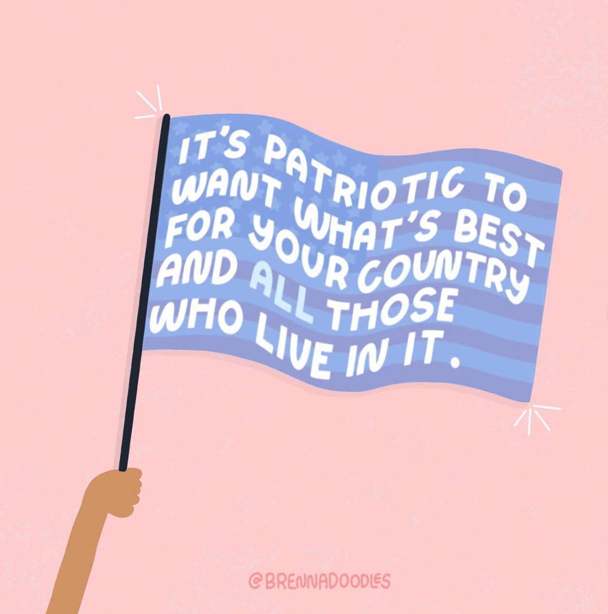 Graphic from @brennadoodles of a hand holding an American flag, with the words "It's patriotic to want what's best for your country and ALL those who live in it." 