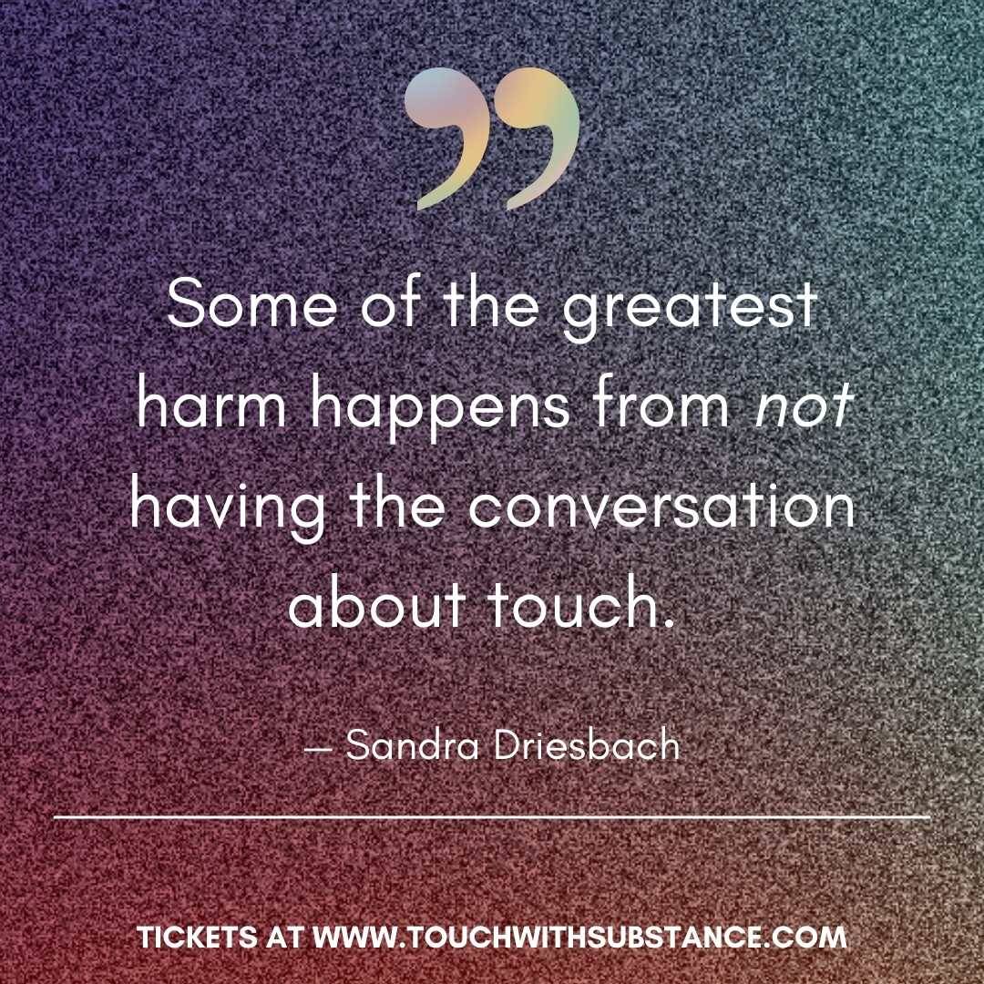 "Some of the gretest harm comes from NOT having the conversation about touch." - Dr Sandra Dreisbach 