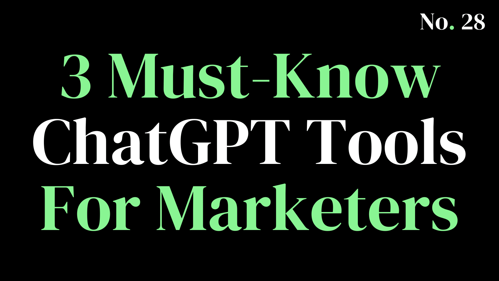 Marketing 123's Issue No. 28 - 3 Must-Know ChatGPT Tools For Marketers