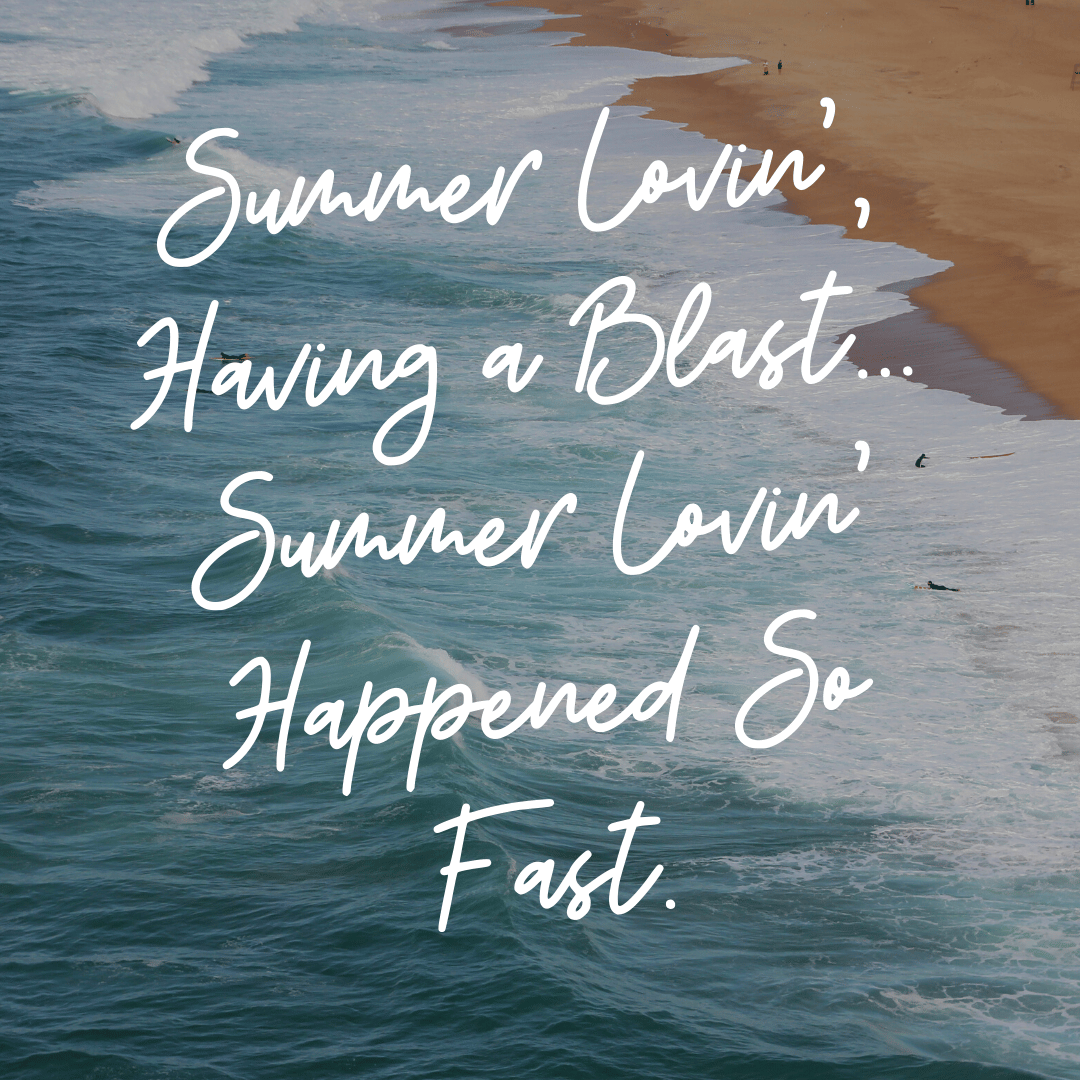 Summer lovin’ havin’ a blast….Summer lovin’ happened so fast ...