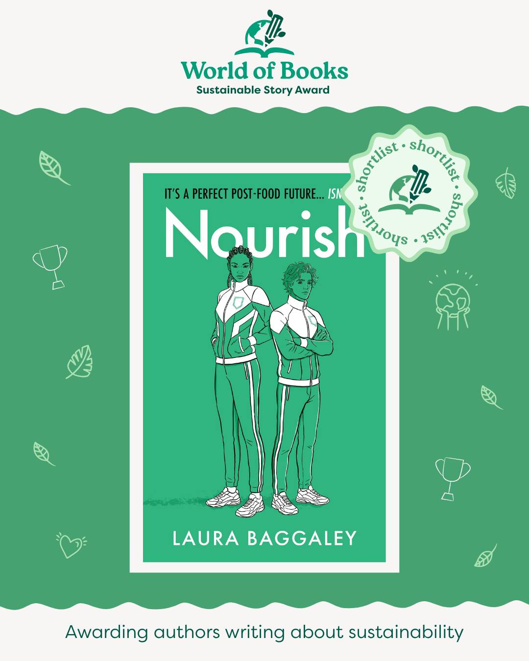 Book cover of Nourish with the shortlist award logo. The book cover is green with white writing, and features a drawing of two teenagers, a tall girl and a slightly shorter boy, both wearing green and white tracksuits and standing shoulder to shoulder, looking out at us.