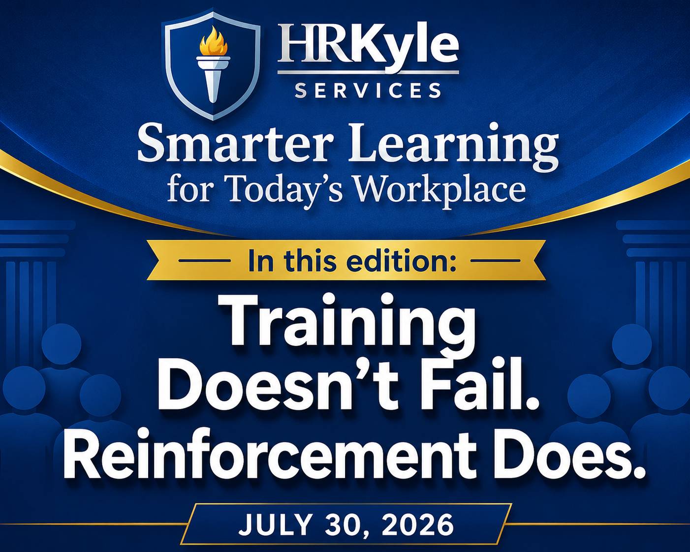 Smarter Learning for Today's Workplace newsletter thumbnail featuring the HRKyle Services logo, the headline "Training Doesn't Fail. Reinforcement Does.", the text "In this edition:", and the publication date of July 30, 2026, on a blue corporate-themed b
