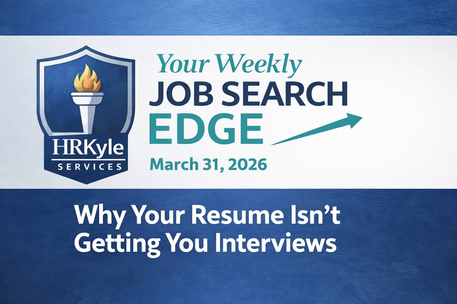 HRKyle Services “Your Weekly Job Search Edge” newsletter graphic for March 31, 2026, featuring the title “Why Your Resume Isn’t Getting You Interviews.”