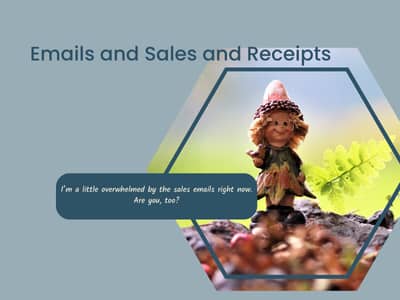 dark grey background with an acorn imp person carrying a leaf in a hexagonal frame. The title, "Emails and Sales and Receipts," is at the top in dark teal. The words, "I’m a little overwhelmed by the sales emails right now. Are you, too?" appear in a dark