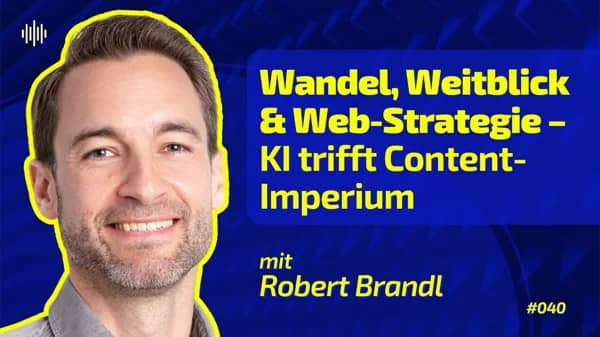 Episode 040: Wandel, Weitblick & Web-Strategie – KI trifft Content-Imperium mit Robert Brandl
