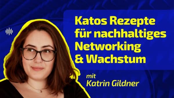 Episode 005 - Katos Rezepte für nachhaltiges Networking & Wachstum