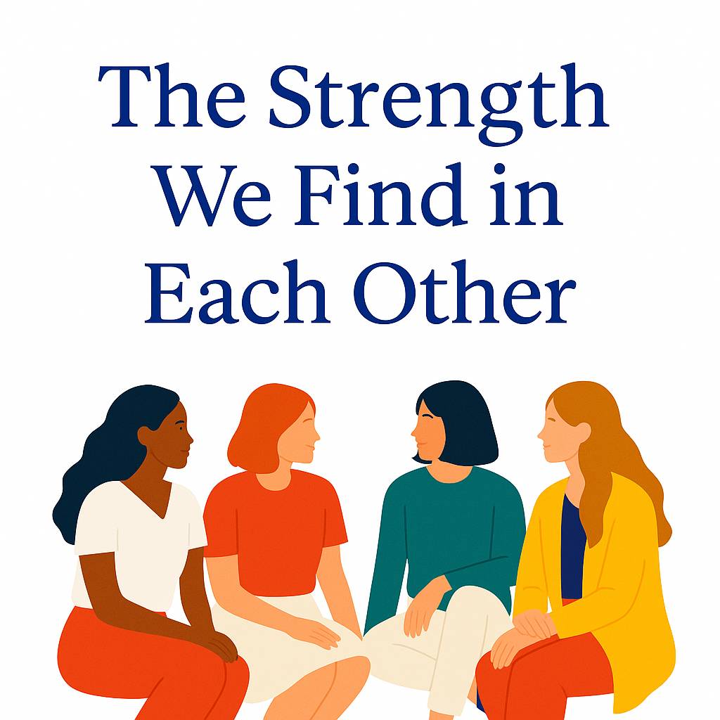A colorful illustration of four women sitting together in a circle, symbolizing support, encouragement, and sisterhood, with the words 'The Strength We Find in Each Other' on a white background.