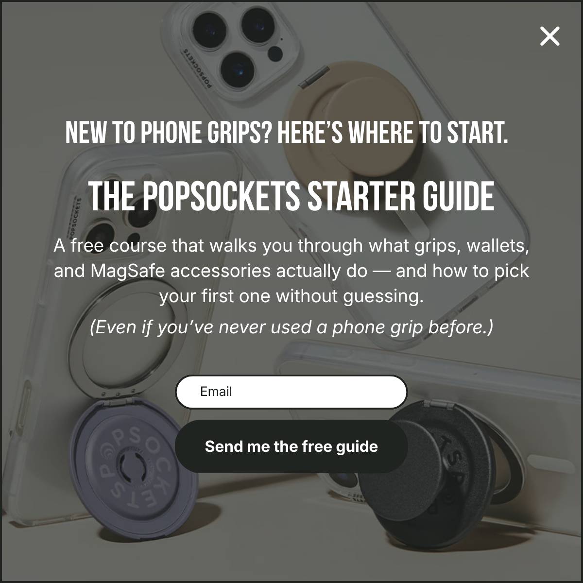 Redesigned PopSockets email popup mockup with a darkened product photo background showing clear MagSafe phone grips. White bold headline reads "New to phone grips? Here's where to start." followed by the offer name "The PopSockets Starter Guide," body copy describing the free 5-day email course, an email input field, and a black pill CTA button labeled "Send me the free guide."