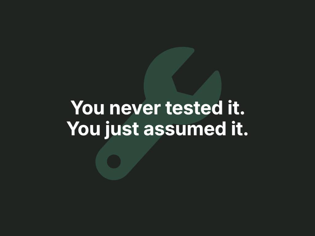 Dark green background with a large wrench icon and bold white text reading "You never tested it. You just assumed it."