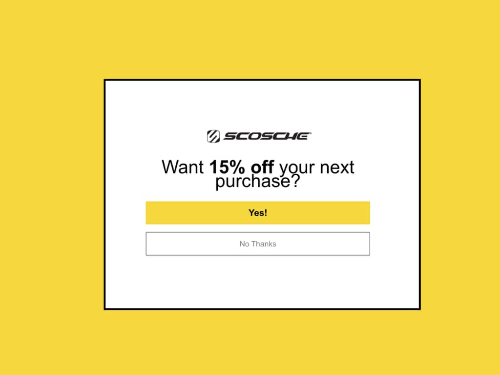 Scosche's original popup: the headline "Want 15% off your next purchase?" above a yellow "Yes!" button and a gray "No Thanks" button.