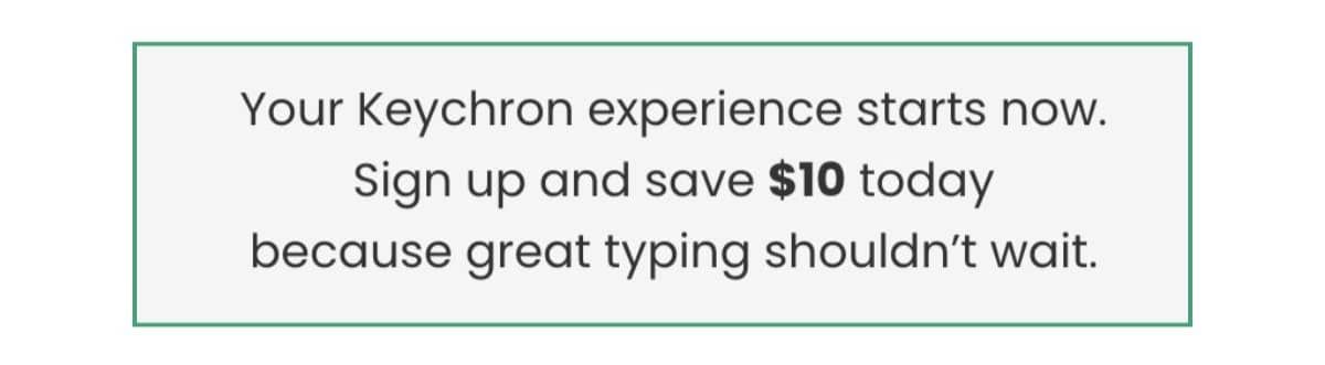 Keychron popup body copy reading: 'Your Keychron experience starts now. Sign up and save $10 today because great typing shouldn't wait.'