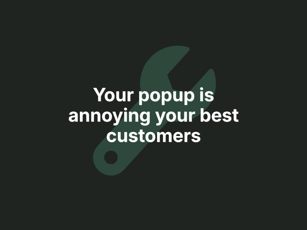 dark background with green wrench icon in the center and white centered text "your popup is annoying your best customers"