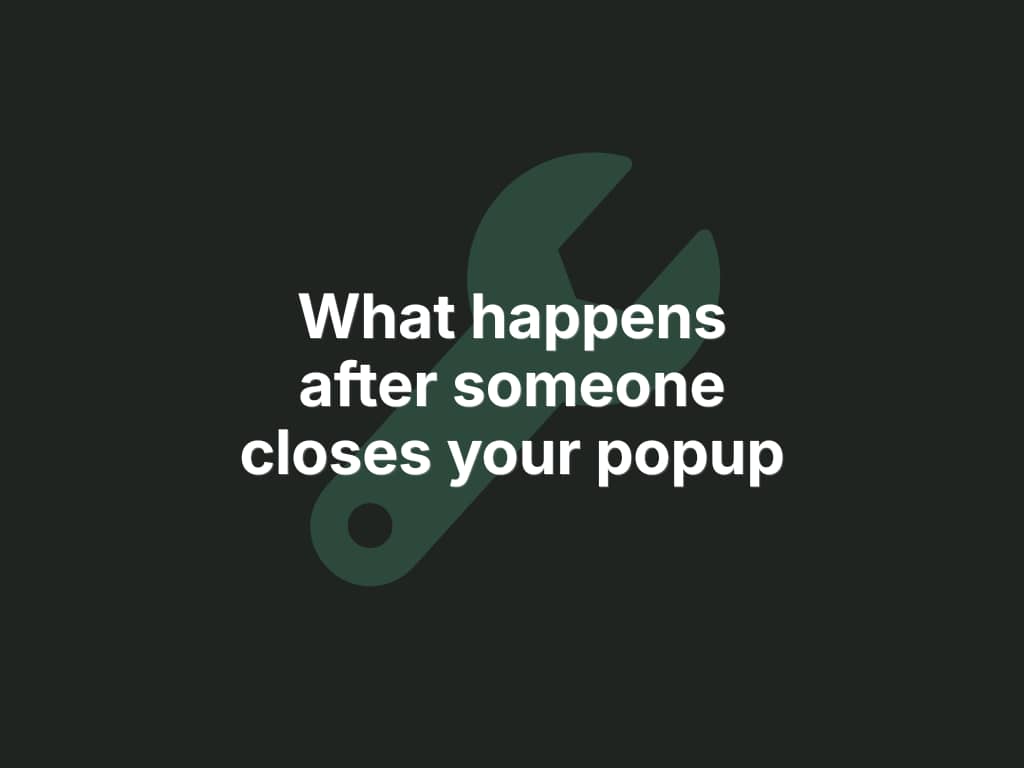 Dark green background with a large wrench icon and bold white text reading "What happens after someone closes your popup."