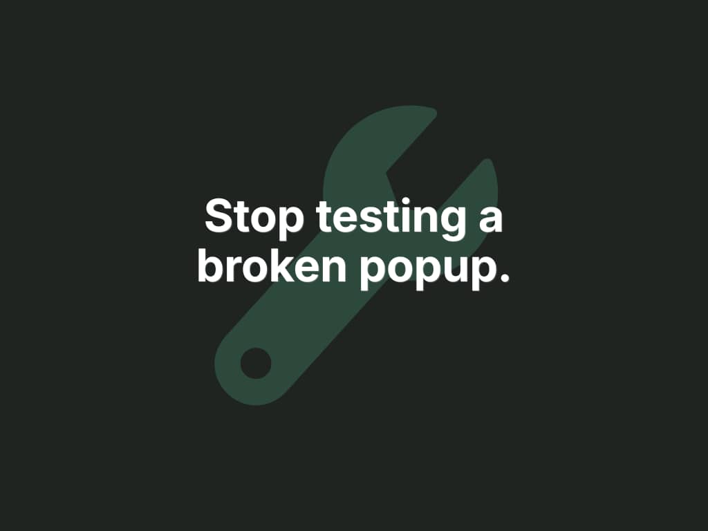 Dark green background with the text "Stop testing a broken popup." in light green bold type — DTC Popup Fixes newsletter education issue on popup testing mistakes