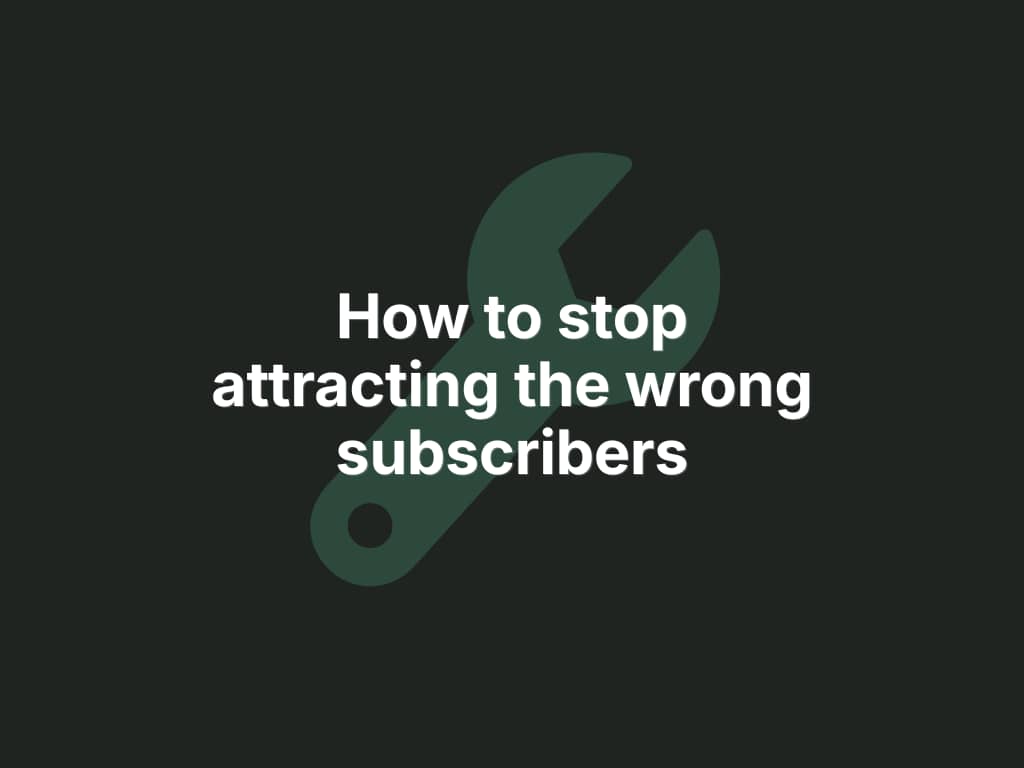Dark green background with a wrench icon and bold white text reading 'How to stop attracting the wrong subscribers.'
