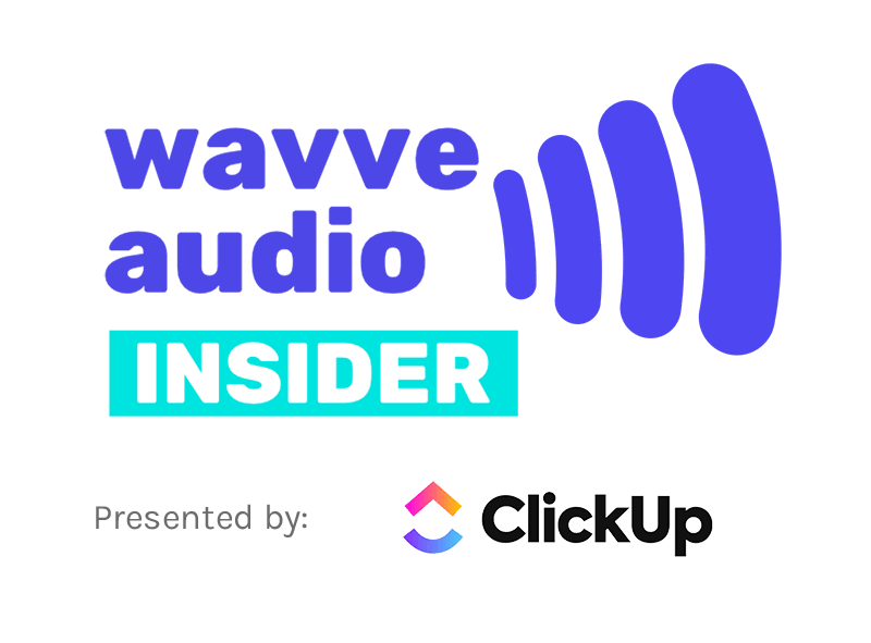 Wavve Audio Insider presented by ClickUp