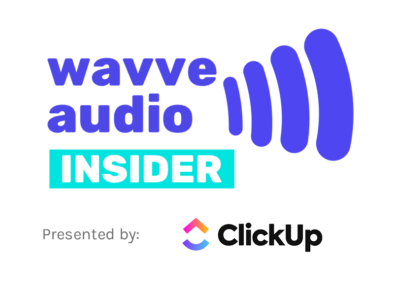 Wavve Audio Insider presented by ClickUp