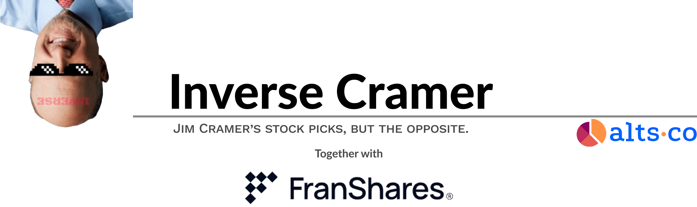 Inverse Cramer JIM CRAMERS STOCK PICKS, BUT THE OPPOSITE. . alts.co Together with $3* FranShares. 