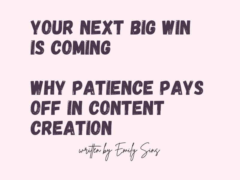 Your Next Big Win is Coming, Why Patience Pays off in Content Creation Written by Emily Sins