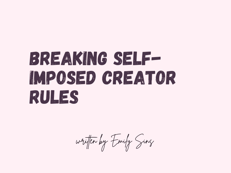 Breaking self-imposed creator rules written by Emily Sins