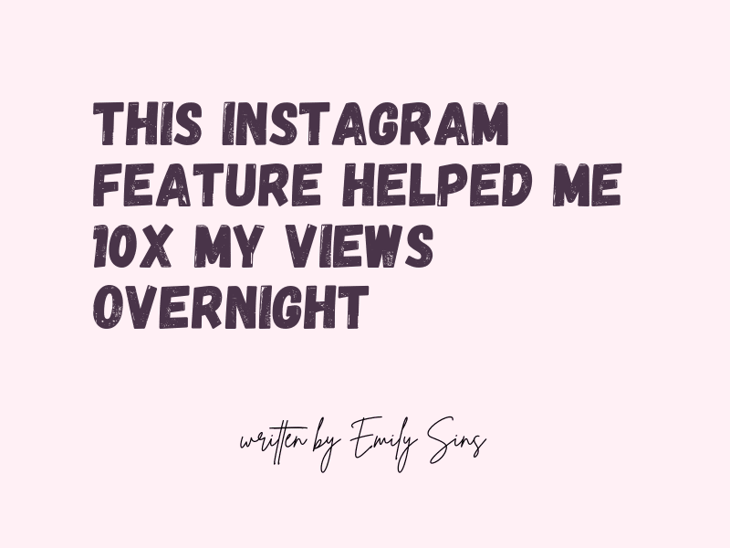 This Instagram Feature Helped me 10x My Views Overnight Written by Emily Sins