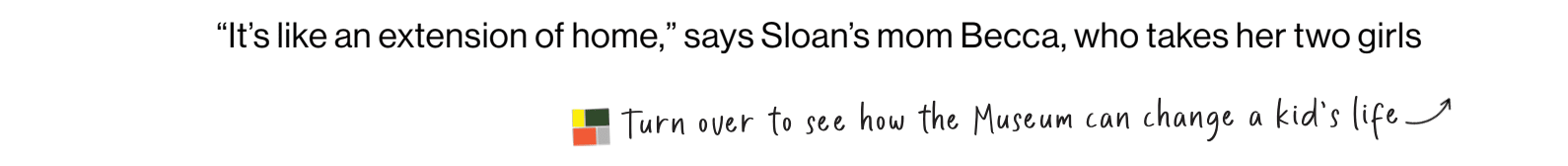 screenshot: "“It’s like an extension of home,” says Sloan’s mom Becca, who takes her  Turn over to see how the Museum can change a kid’s life…"