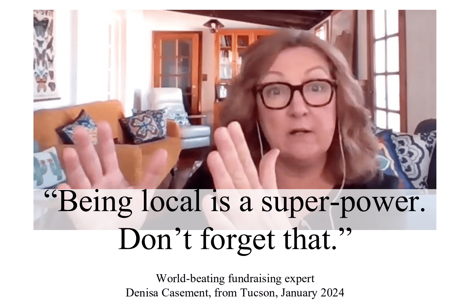 Screenshot of fundraiser Denisa Casement saying "Being local is a super-power. Don't forget that."