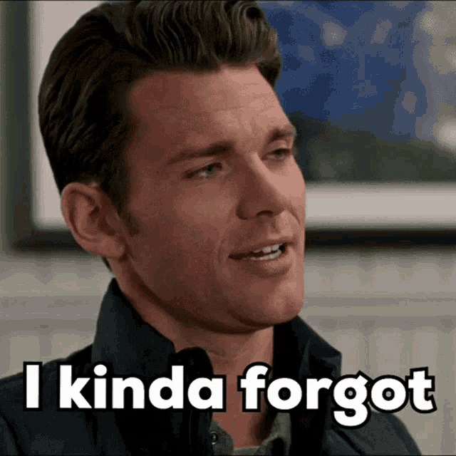 GIF of a man saying, "I kinda forgot"