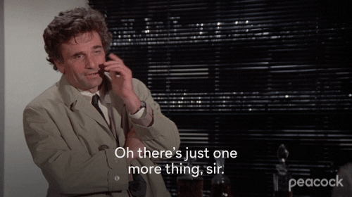 GIF showing Columbo saying, "Oh, there's just one more thing, sir."