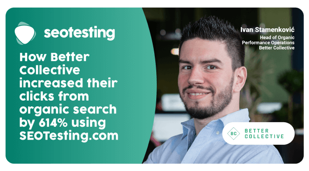 SEOTesting: How Better Collective inceased their clicks from organic search by 614% usisng seotesting