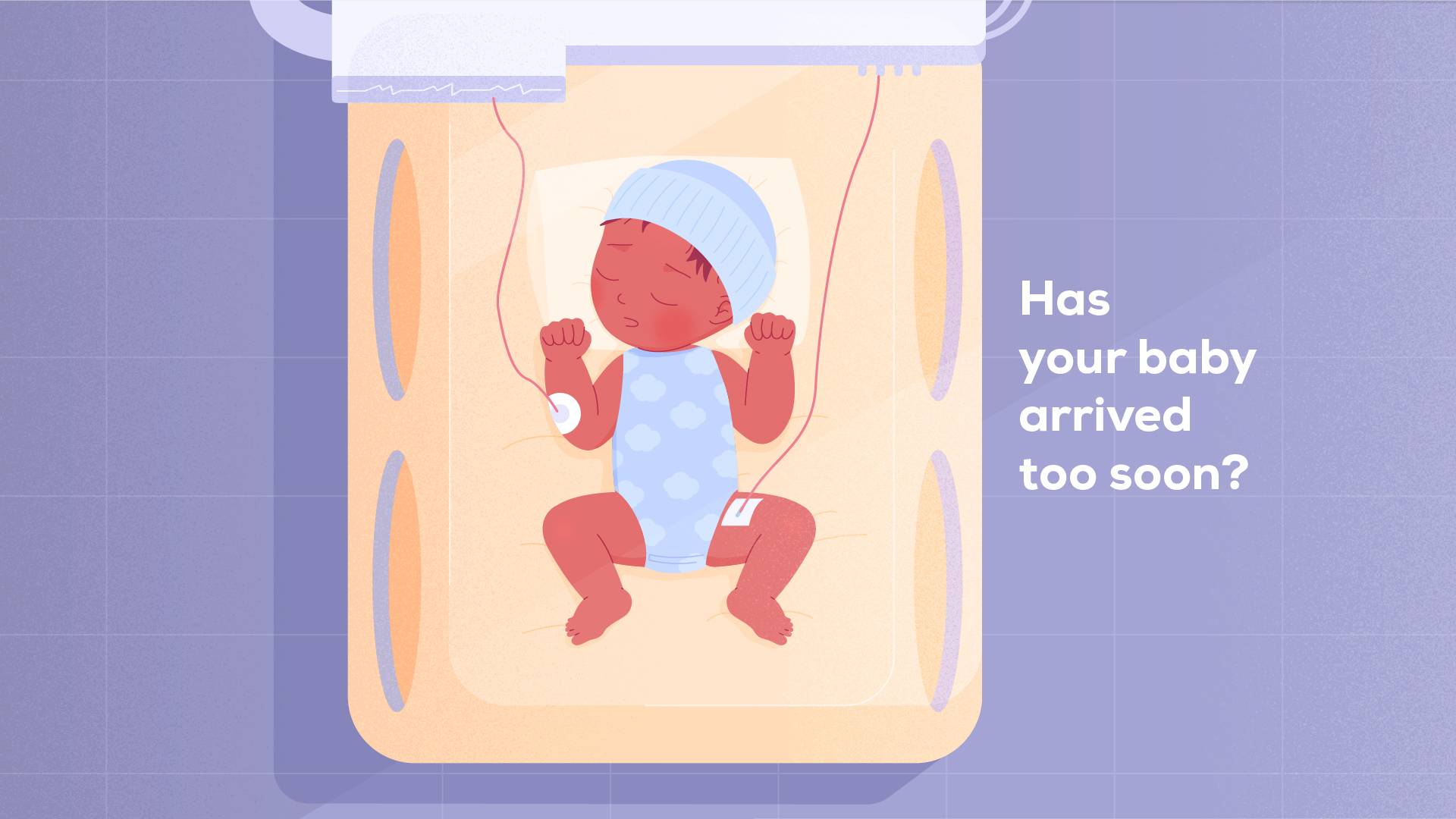 Illustration of a premature baby sleeping in an incubator, with medical lines attached and wearing a blue cap and patterned onesie. Text on the right reads: 'Has your baby arrived too soon?'